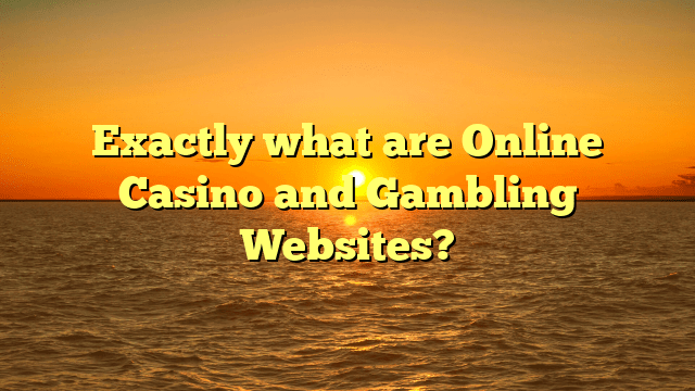 Exactly what are Online Casino and Gambling Websites?