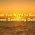 What You Need to Know About Gambling Online