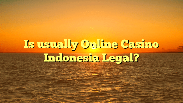 Is usually Online Casino Indonesia Legal?