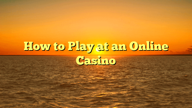 How to Play at an Online Casino