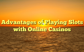 Advantages of Playing Slots with Online Casinos